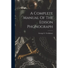 A Complete Manual Of The Edison Phonograph