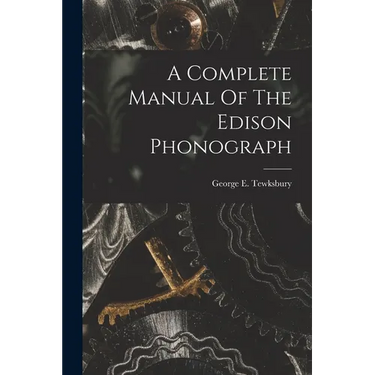 A Complete Manual Of The Edison Phonograph