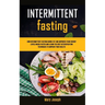 Intermittent Fasting Diet Cookbook: How Intermittent Fasting Burns Fat And Improves Your Energy Levels Much Faster And Learn The Best Detoxification T