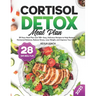 Cortisol Detox Meal Plan: 28 Days Meal Plan and 100+ Easy, Delicious Recipes to Help Restore Hormonal Balance, Reduce Stress, Lose Weight, and I