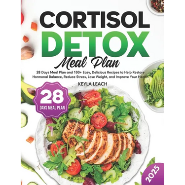 Cortisol Detox Meal Plan: 28 Days Meal Plan and 100+ Easy, Delicious Recipes to Help Restore Hormonal Balance, Reduce Stress, Lose Weight, and I