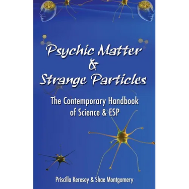 Psychic Matter & Strange Particles: The Contemporary Handbook of Science & ESP