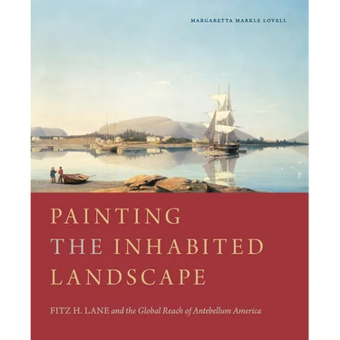 Painting the Inhabited Landscape: Fitz H. Lane and the Global Reach of Antebellum America
