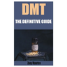 Dmt: The Definitive Guide