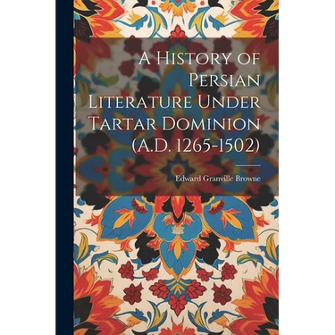 A History of Persian Literature Under Tartar Dominion (A.D. 1265-1502)