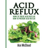 Acid Reflux: How To Treat Acid Reflux: How To Prevent Acid Reflux