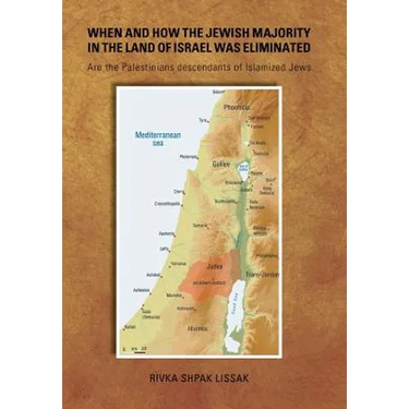 When and How the Jewish Majority in the Land of Israel Was Eliminated: Are the Palestinians descendants of Islamized Jews