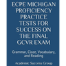 ECPE Michigan Proficiency Practice Tests for Success on the Final GCVR Exam: Grammar, Cloze, Vocabulary, and Reading
