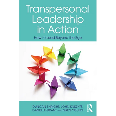 Transpersonal Leadership in Action: How to Lead Beyond the Ego