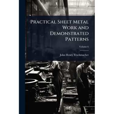 Practical Sheet Metal Work and Demonstrated Patterns