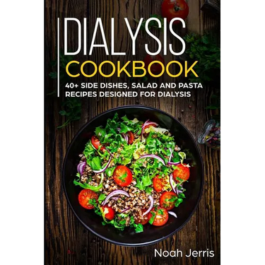Dialysis Cookbook: 40+ Side dishes, Salad and Pasta recipes designed for Dialysis