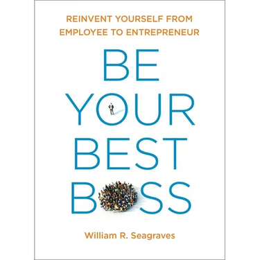 Be Your Best Boss: Reinvent Yourself from Employee to Entrepreneur