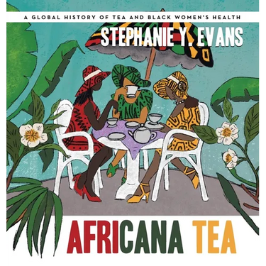 Africana Tea: A Global History of Tea and Black Women's Health