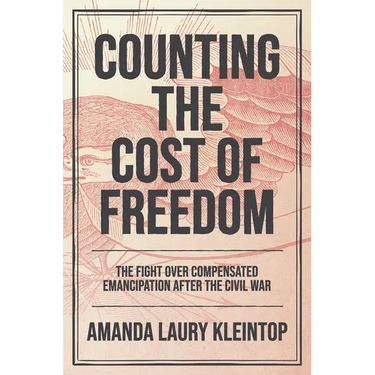 Counting the Cost of Freedom: The Fight Over Compensated Emancipation After the Civil War