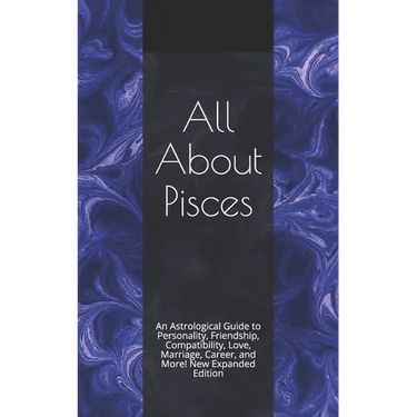All About Pisces: An Astrological Guide to Personality, Friendship, Compatibility, Love, Marriage, Career, and More! New Expanded Editio