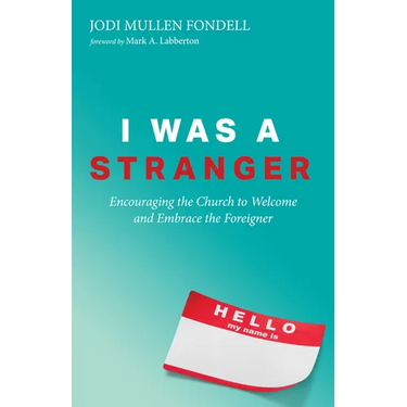 I Was a Stranger: Encouraging the Church to Welcome and Embrace the Foreigner