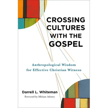 Crossing Cultures with the Gospel: Anthropological Wisdom for Effective Christian Witness