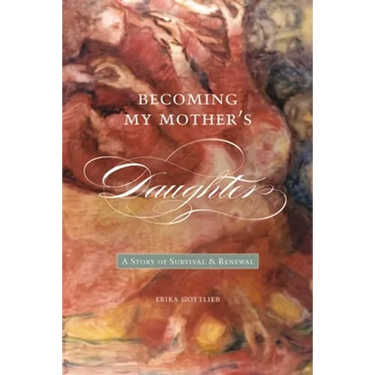 Becoming My Motheras Daughter: A Story of Survival and Renewal