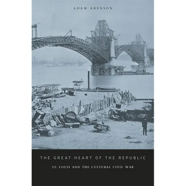 The Great Heart of the Republic: St. Louis and the Cultural Civil War