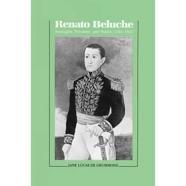Renato Beluche: Smuggler, Privateer, and Patriot, 1780-1860