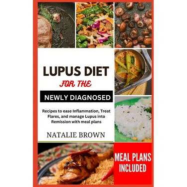 Lupus Diet for the Newly Diagnosed: Recipes to ease inflammation, Treat Flares and Manage lupus into remission with meal plans