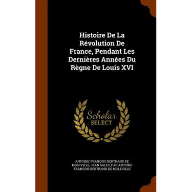 Histoire De La Révolution De France, Pendant Les Dernières Années Du Règne De Louis XVI