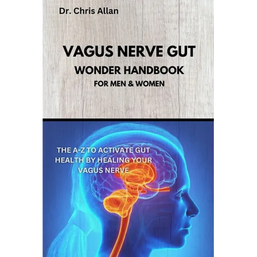 The Vagus Nerve Gut Wonder Handbook: The A-Z To Activate Gut Health By Healing Your Vagus Nerve