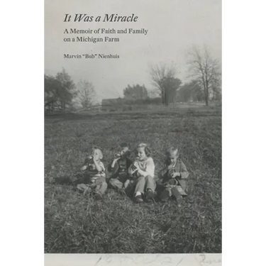 It Was a Miracle: A Memoir of Faith and Family on a Michigan Farm