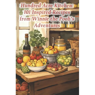 Hundred Acre Kitchen: 101 Inspired Recipes from Winnie the Pooh's Adventures