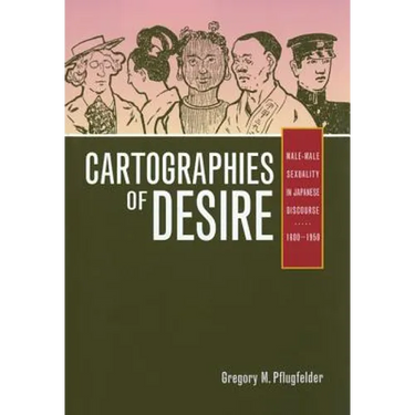 Cartographies of Desire: Male-Male Sexuality in Japanese Discourse, 1600-1950