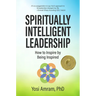 Spiritually Intelligent Leadership: How to Inspire by Being Inspired