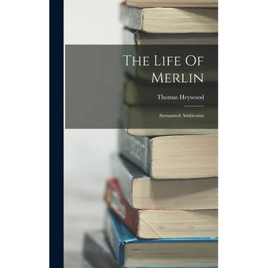 The Life Of Merlin: Surnamed Ambrosius