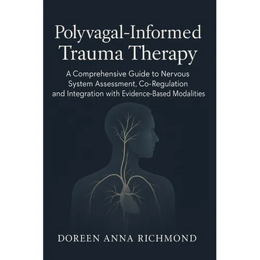 Polyvagal-Informed Trauma Therapy: A Comprehensive Guide to Nervous System Assessment, Co-Regulation, and Integration with Evidence-Based Modalities