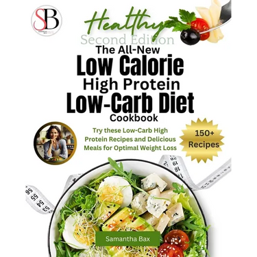 The All-New Low Calorie High Protein Low-Carb Diet (Cookbook): Try These Low-Carb High Protein Recipes and Delicious Meals for Optimal Weight Loss