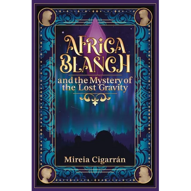 Africa Blanch and the Mystery of the Lost Gravity: (Book 1) A Magical Time Travel Adventure for Tweens & Teens Who Love Science, Mystery, and Fantasy