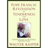 Pope Francis' Revolution of Tenderness and Love: Theological and Pastoral Perspectives