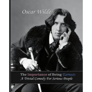 The Importance of Being Earnest: A Trivial Comedy for Serious People