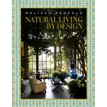 Natural Living by Design: Melissa Penfold--Melissa Penfold Harnesses the Power of Designing a Beautiful Home That Contributes to Our Quality of Life