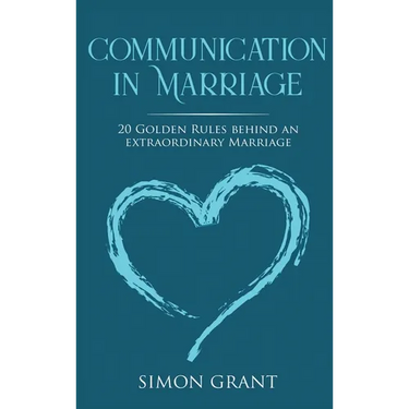 Communication in Marriage: 20 Golden Rules Behind An Extraordinary Marriage
