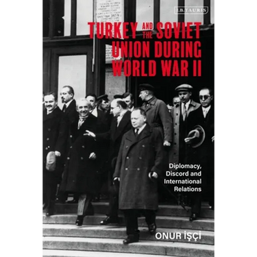 Turkey and the Soviet Union During World War II: Diplomacy, Discord and International Relations
