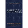 American Originals: Homemade Varieties of Christianity