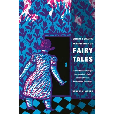 Critical and Creative Perspectives on Fairy Tales: An Intertextual Dialogue Between Fairy-Tale Scholarship and Postmodern Retellings