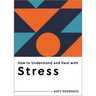 How to Understand and Deal with Stress: Everything You Need to Know