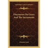 Discourses On Grace And The Sacraments