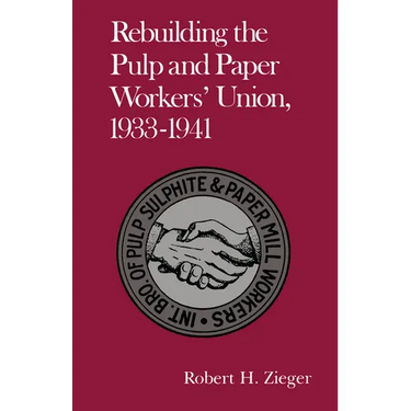 Rebuilding the Pulp and Paper Workers Union, 1933-1941