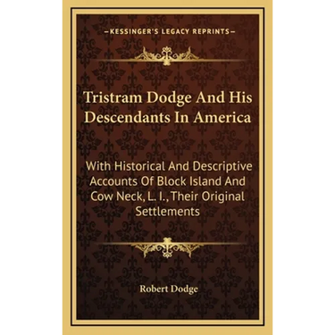 Tristram Dodge And His Descendants In America: With Historical And Descriptive Accounts Of Block Island And Cow Neck, L. I., Their Original Settlement