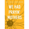 We Had Prayin' Mothers