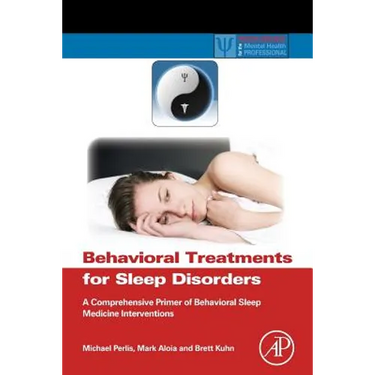 Behavioral Treatments for Sleep Disorders: A Comprehensive Primer of Behavioral Sleep Medicine Interventions