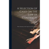 A Selection of Cases on the law of Contracts: With a Summary of the Topics Covered by the Cases