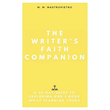 The Writer's Faith Companion: A 30-Day Guide to Exploring God's Book While Planning Yours